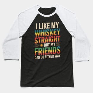 I Like my Whiskey Straight But My Friends Funny LGBT Baseball T-Shirt